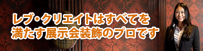 レブ・クリエイトはすべてを満たす展示会装飾のプロです