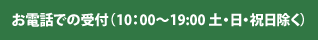 お電話での受付（10:00～19:00/土・日・祝日を除く）