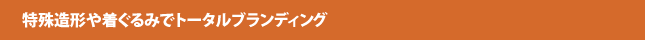 特殊造形や着ぐるみでトータルブランディング