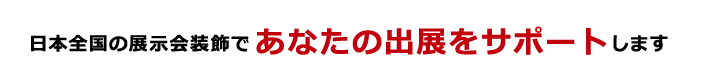 日本全国の展示会装飾であなたの出展をサポートします